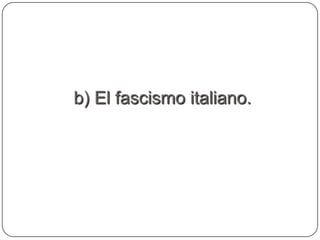 b) El fascismo italiano.
 