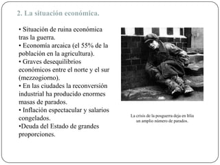 2. La situación económica.
• Situación de ruina económica
tras la guerra.
• Economía arcaica (el 55% de la
población en la agricultura).
• Graves desequilibrios
económicos entre el norte y el sur
(mezzogiorno).
• En las ciudades la reconversión
industrial ha producido enormes
masas de parados.
• Inflación espectacular y salarios
congelados.
•Deuda del Estado de grandes
proporciones.
La crisis de la posguerra deja en Itlia
un amplio número de parados.
 
