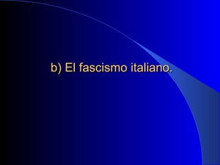 b) El fascismo italiano.
 