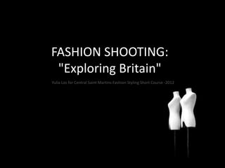 FASHION SHOOTING:
 "Exploring Britain"
Yulia Los for Central Saint Martins Fashion Styling Short Course -2012
 