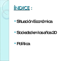 ÍNDICE   : Situación Económica Sociedad en los años 20 Política 