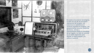 En cuanto a los avances tecnológicos,
la radio fue una de las principales
innovaciones de la época. Las
transmisiones radiofónicas se
volvieron populares en Uruguay, y las
personas podían escuchar programas
de música, noticias y
entretenimiento desde la comodidad
de sus hogares. La radio se convirtió
en un medio importante para
difundir la música popular y la
cultura en general.
 