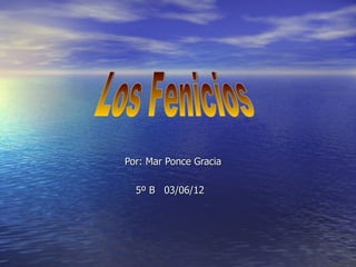 Por: Mar Ponce Gracia

  5º B 03/06/12
 
