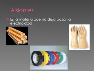 Es la materia que no deja pasar la electricidad 