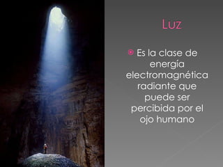 Es la clase de energía electromagnética radiante que puede ser percibida por el ojo humano 