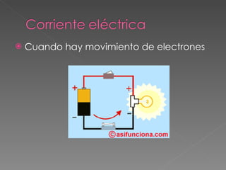 Cuando hay movimiento de electrones 