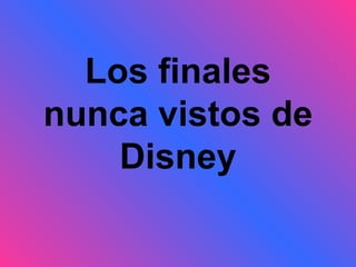 Los finales
nunca vistos de
    Disney
 
