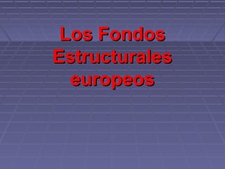 Los Fondos
Estructurales
  europeos
 