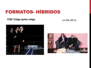 FORMATOS- HÍBRIDOS
CQC Caiga quien caiga La Tele (90´s)
 