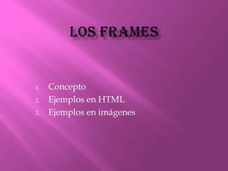 1.   Concepto
2.   Ejemplos en HTML
3.   Ejemplos en imágenes
 