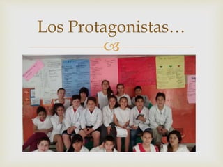 Los Protagonistas… 
 
