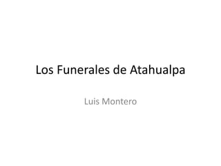 Los Funerales de Atahualpa

        Luis Montero
 