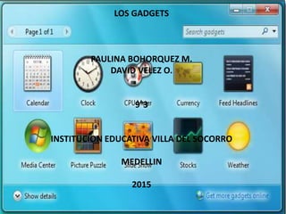 LOS GADGETS
PAULINA BOHORQUEZ M.
DAVID VELEZ O.
9°3
INSTITUCION EDUCATIVA VILLA DEL SOCORRO
MEDELLIN
2015
 