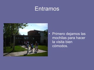 Entramos Primero dejamos las mochilas para hacer la visita bien cómodos. 