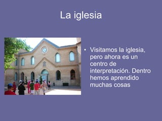 La iglesia Visitamos la iglesia, pero ahora es un centro de interpretación. Dentro hemos aprendido muchas cosas 