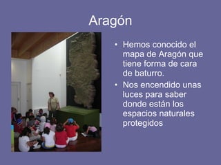 Aragón Hemos conocido el mapa de Aragón que tiene forma de cara de baturro.  Nos encendido unas luces para saber donde están los espacios naturales protegidos 
