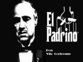Don
Vito Corleonne
 