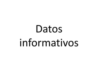 Datos
informativos
 