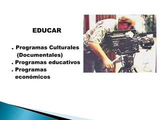 EDUCAR
. Programas Culturales
(Documentales)
. Programas educativos
. Programas
económicos
 