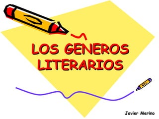 LOS GENEROS LITERARIOS Javier Merino 