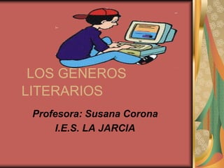 LOS GÉNEROS
LITERARIOS
Profesora: Susana Corona
I.E.S. LA JARCIA
 