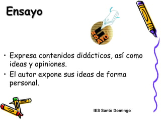 EnsayoEnsayo
• Expresa contenidos didácticos, así como
ideas y opiniones.
• El autor expone sus ideas de forma
personal.
IES Santo Domingo