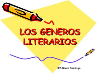 LOS GENEROSLOS GENEROS
LITERARIOSLITERARIOS
IES Santo Domingo
 