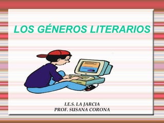 LOS GÉNEROS LITERARIOS
I.E.S. LA JARCIA
PROF. SUSANA CORONA
 