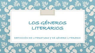 LOS GÉNEROS
LITERARIOS
DEFINICIÓN DE LITERATURA Y DE GÉNERO LITERARIO
 