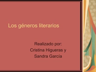 Los géneros literarios


           Realizado por:
         Cristina Higueras y
           Sandra García
 