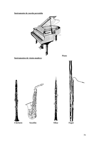 Instrumento de cuerda percutida
Piano
Instrumentos de viento-madera:
Clarinete Saxofón Oboe Fagot
56
 
