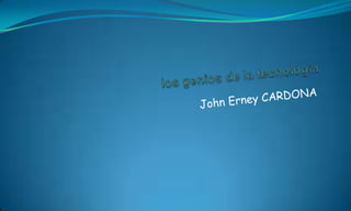 los genios de la tecnologia John Erney CARDONA 