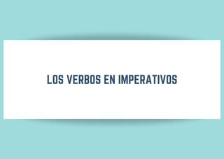 LOS VERBOS EN IMPERATIVOS
 