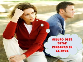SEGURO DEBE
   ESTAR
PENSANDO EN
  LA OTRA
 