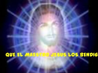 QUE EL MAESTRO JESUS LOS BENDIGA
 