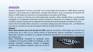 AMAZON
Después de graduarse “summa cum laude” de la Universidad de Princeton en 1986, Bezos encontró
trabajo en varias emp...