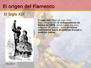 El Siglo XIX  El  siglo XIX  (final del siglo XIII), especialmente con  la independencia de Serbia en 1878 , donde había una gran población de gitanos , hubo  un nuevo movimiento hacia el oeste de Europa y América Latina. Dibujo de Doré    