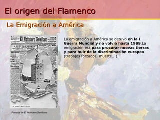 La Emigración a América  La emigración a América se detuvo  en la I Guerra Mundial y no volvió hasta 1989 .La   emigración era  para procurar nuevas tierras y para huir de la discriminación europea  (trabajos forzados, muerte...). Portada de El Noticiero Sevillano    