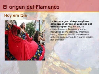 Hoy em Día  La tercera gran diáspora gitana empieza en direccion a países del este europeo . Hoy en dia, se concentran em Rumanía y en la República de Macedonia.  Mientras tanto, viven en estado de extrema pobreza com menos de 3 euros diarios por persona. 