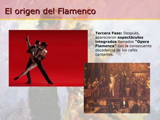 Tercera Fase:  Después, aparecieron  espectáculos integrados  llamados  “Opera Flamenca”  con la consecuente decadencia de los cafés cantantes. 