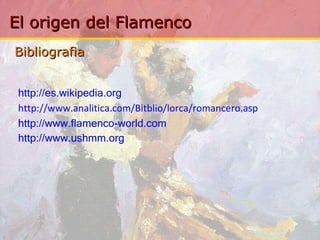 http:// es.wikipedia.org http:// www.analitica.com / Bitblio / lorca / romancero.asp http://www.flamenco-world.com http:// www.ushmm.org Bibliografia 