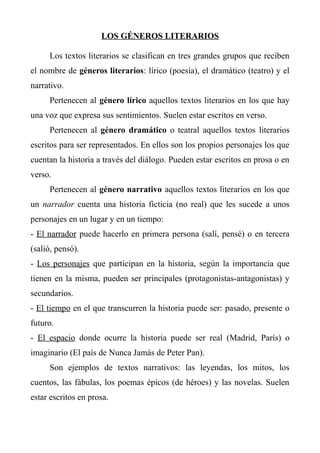 LOS GÉNEROS LITERARIOS 
Los textos literarios se clasifican en tres grandes grupos que reciben 
el nombre de géneros liter...