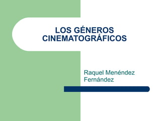 LOS GÉNEROS CINEMATOGRÁFICOS Raquel Menéndez Fernández 