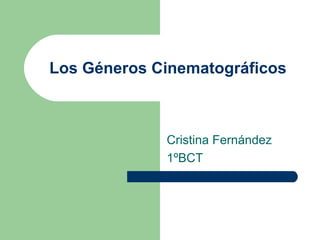 Los Géneros Cinematográficos
Cristina Fernández
1ºBCT
 