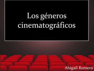 Abigail Romero
Abigail Romero
Los géneros
cinematográficos
 