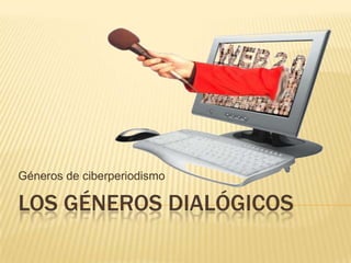 Géneros de ciberperiodismo

LOS GÉNEROS DIALÓGICOS
 