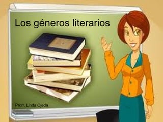 Los géneros literarios
Profa
. Linda Ojeda
 
