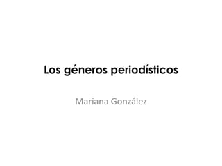 Los génerosperiodísticos Mariana González 