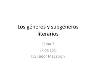 Los géneros y subgéneros
literarios
Tema 2
3º de ESO
IES Isidor Macabich
 
