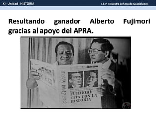 Resultando ganador Alberto Fujimori
gracias al apoyo del APRA.
XI- Unidad : HISTORIA I.E.P «Nuestra Señora de Guadalupe»
 